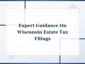Expert Guide to Wisconsin Estate Tax Filings