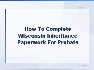 Wisconsin Probate Inheritance Paperwork Guide
