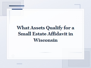 Qualifying Assets for a Wisconsin Small Estate Affidavit